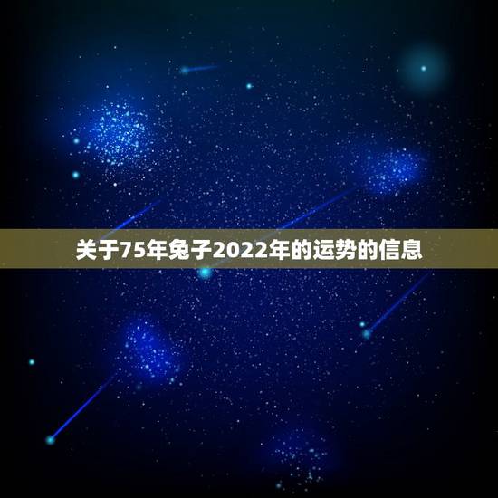 关于75年兔子2022年的运势的信息 关于75年兔子2022年的运势的信息