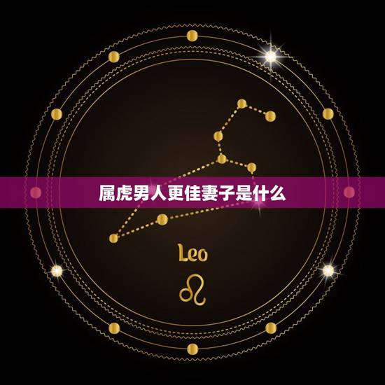 属虎男人更佳妻子是什么，1998年属虎男更佳配偶