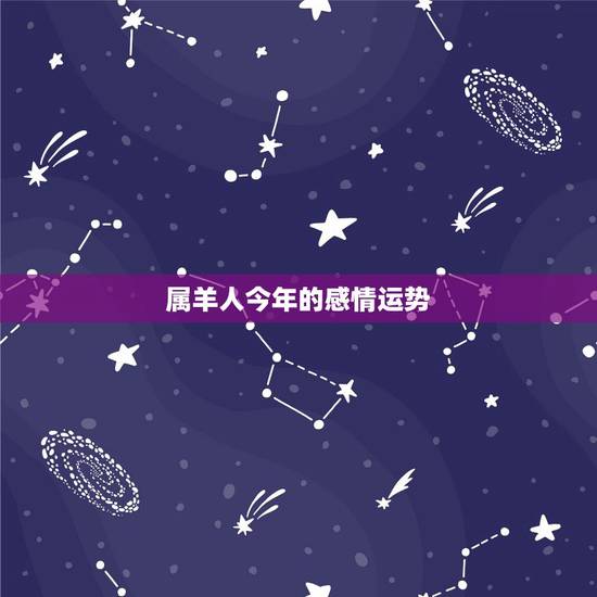 属羊人今年的感情运势，属羊的人本月运势，要有各种指数