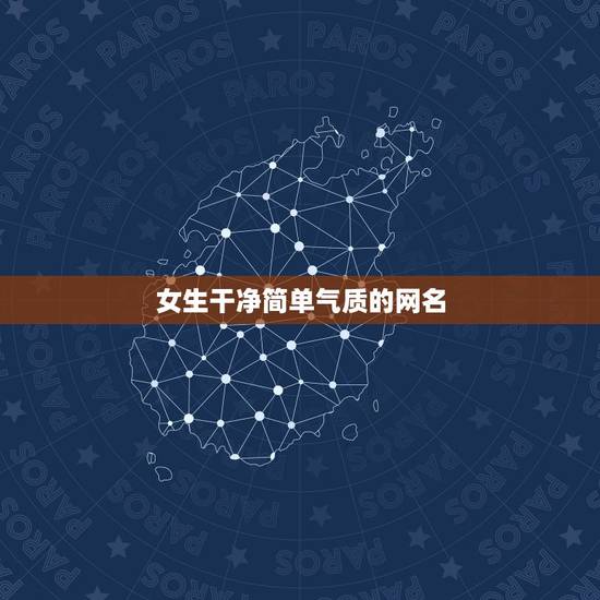 女生干净简单气质的网名,女生网名简单干净唯美 女生干净简单气质的网名,女生网名简单干净唯美