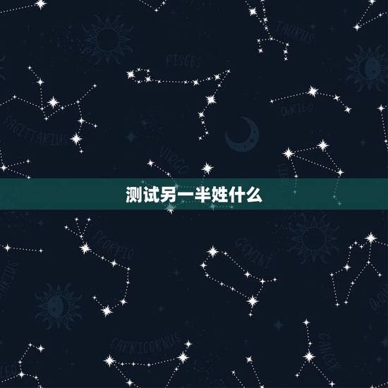 测试另一半姓什么,用自己姓测另一半的姓 测试另一半姓什么,用自己姓测另一半的姓