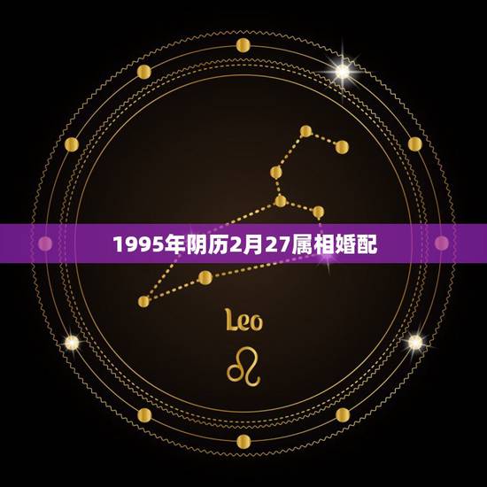 1995年阴历2月27属相婚配，我是1995年阴历7月27日下午1点钟