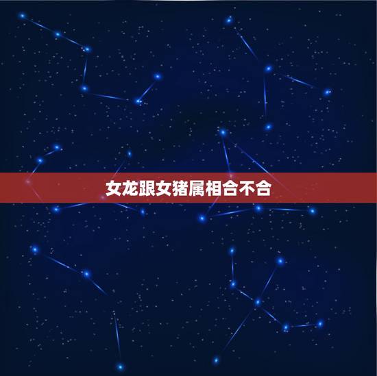 女龙跟女猪属相合不合，属龙女和属猪男相配吗？五行相克吗？