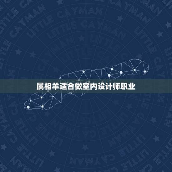 属相羊适合做室内设计师职业,91年属羊女生最适合从事的职业是? 属相羊适合做室内设计师职业,91年属羊女生最适合从事的职业是?