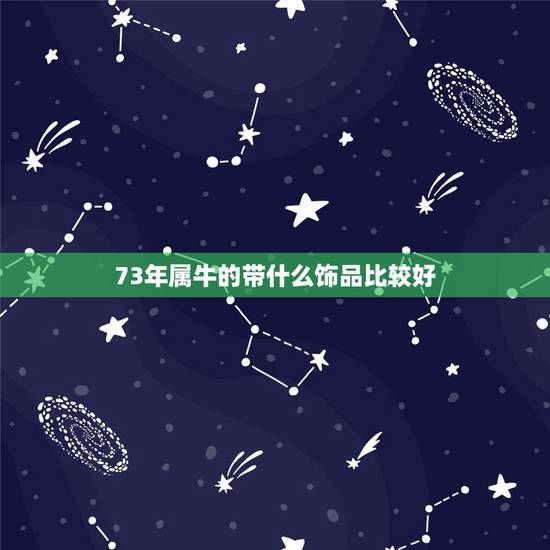 73年属牛的带什么饰品比较好,1973年属牛女旺财颜色 73年属牛的带什么饰品比较好,1973年属牛女旺财颜色