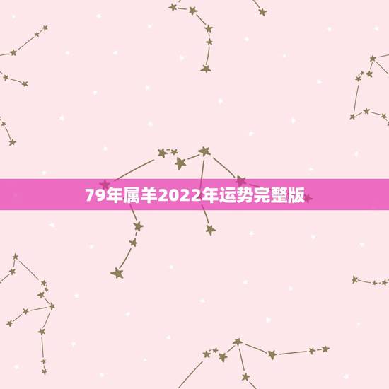 79年属羊2022年运势完整版，1979属羊2022年运势