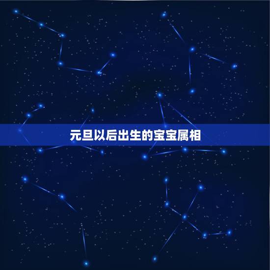 元旦以后出生的宝宝属相,属相和生肖是指出生年还是生日时辰? 元旦以后出生的宝宝属相,属相和生肖是指出生年还是生日时辰?