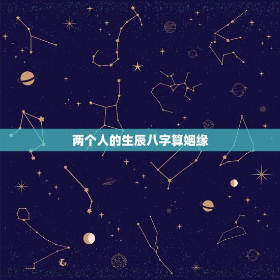 两个人的生辰八字算姻缘，两个人生辰八字绑姻缘