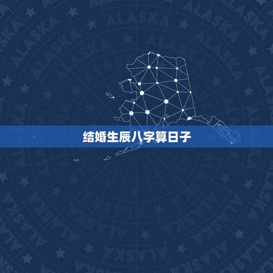 结婚生辰八字算日子,生辰八字算结婚的日子 结婚生辰八字算日子,生辰八字算结婚的日子