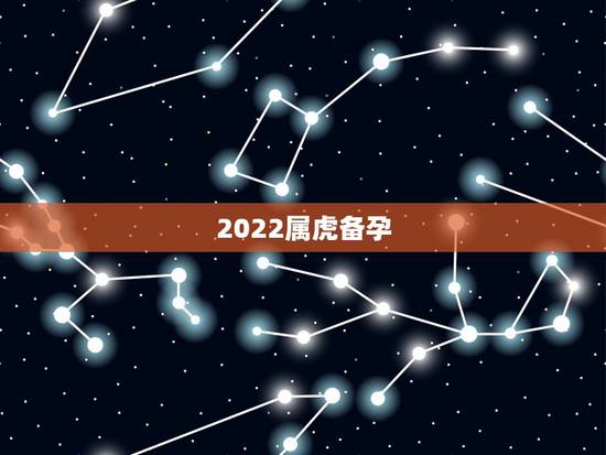 2022属虎备孕，2022属虎取名字