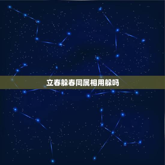 立春躲春同属相用躲吗,立春禁忌什么属相 立春躲春同属相用躲吗,立春禁忌什么属相