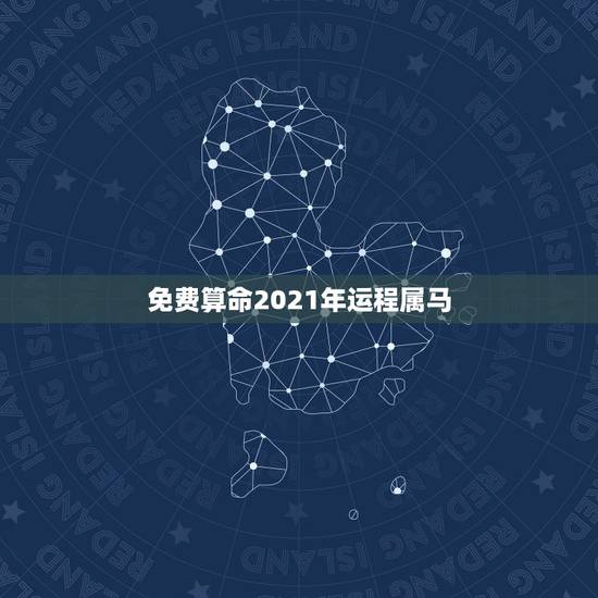 免费算命2021年运程属马，2021年马人运势及运程
