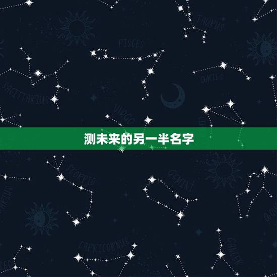测未来的另一半名字,怎么测试自己未来的另一半姓什么 测未来的另一半名字,怎么测试自己未来的另一半姓什么