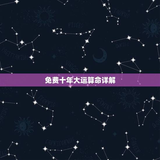 免费十年大运算命详解,免费八字算命大运详解 免费十年大运算命详解,免费八字算命大运详解