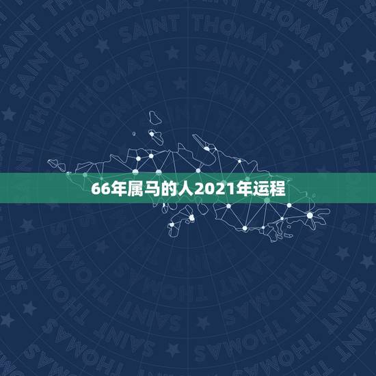 66年属马的人2021年运程,属马的人2021年运势及每月运程怎么样化 66年属马的人2021年运程,属马的人2021年运势及每月运程怎么样化