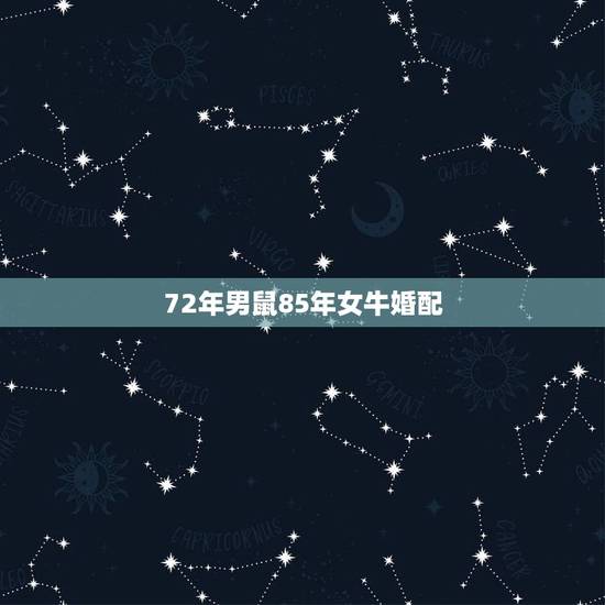72年男鼠85年女牛婚配,1972年的鼠男和1985年属女牛幸福吗 72年男鼠85年女牛婚配,1972年的鼠男和1985年属女牛幸福吗