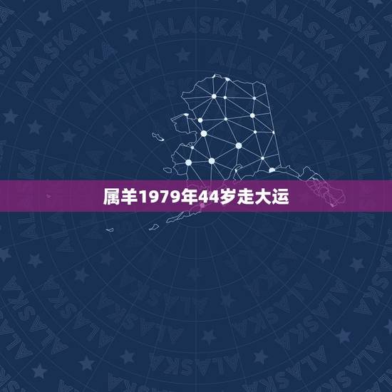 属羊1979年44岁走大运，1979年生肖属羊的女人好坏1979年属羊