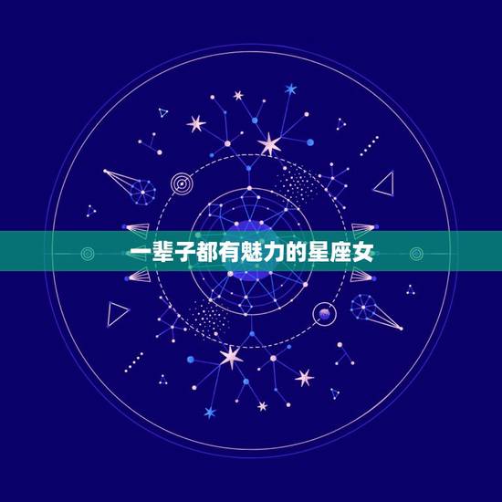 一辈子都有魅力的星座女，“一辈子不缺男人缘”的3大星座女，魅力十足，足