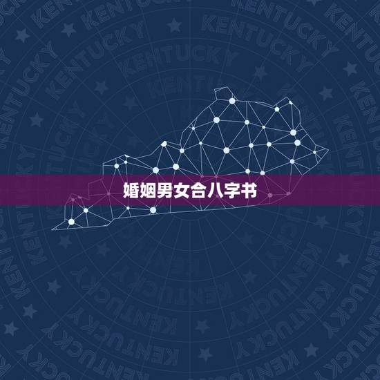 婚姻男女合八字书,男女婚姻生辰八字如如写 婚姻男女合八字书,男女婚姻生辰八字如如写