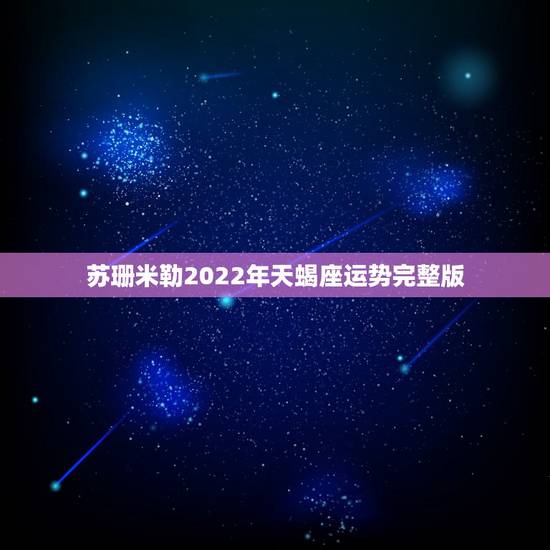 苏珊米勒2022年天蝎座运势完整版,苏珊米勒天蝎座2016年11月运势 苏珊米勒2022年天蝎座运势完整版,苏珊米勒天蝎座2016年11月运势