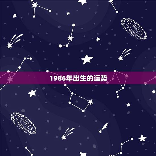 1986年出生的运势,属虎86年出生的月份运程 1986年出生的运势,属虎86年出生的月份运程