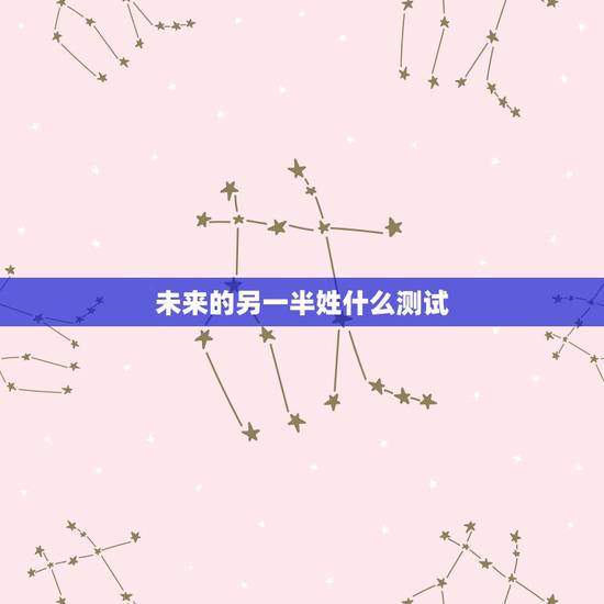 未来的另一半姓什么测试,塔罗牌测试未来另一半 未来的另一半姓什么测试,塔罗牌测试未来另一半