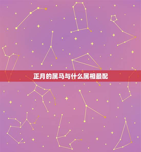 正月的属马与什么属相最配,请问:我是属马的,阴历是正月初五,我应该找什 正月的属马与什么属相最配,请问:我是属马的,阴历是正月初五,我应该找什