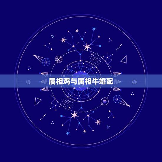 属相鸡与属相牛婚配,属牛和属鸡相配才源好不好 属相鸡与属相牛婚配,属牛和属鸡相配才源好不好