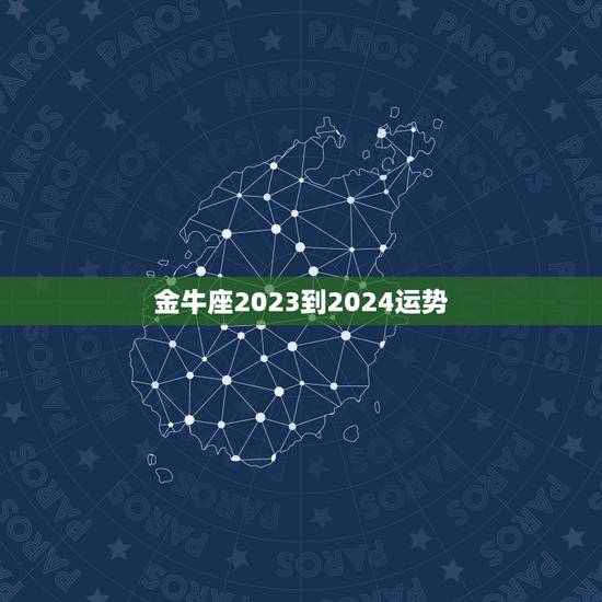 金牛座2023到2024运势,金牛座今年运势2021 金牛座2023到2024运势,金牛座今年运势2021