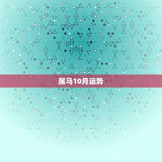 属马10月运势,属马1966年10月23曰运势如何? 属马10月运势,属马1966年10月23曰运势如何?