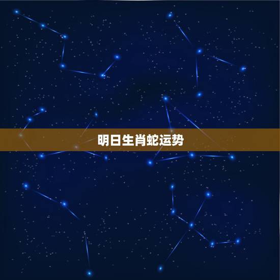 明日生肖蛇运势,蛇年生肖运程,蛇年十二生肖运程 明日生肖蛇运势,蛇年生肖运程,蛇年十二生肖运程