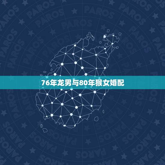 76年龙男与80年猴女婚配，男80年属猴和，女76年属龙的相配吗？