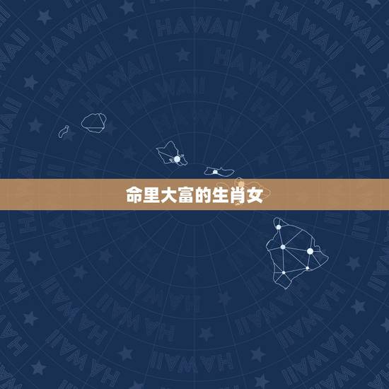 命里大富的生肖女,寿命最长的3个生肖女 命里大富的生肖女,寿命最长的3个生肖女