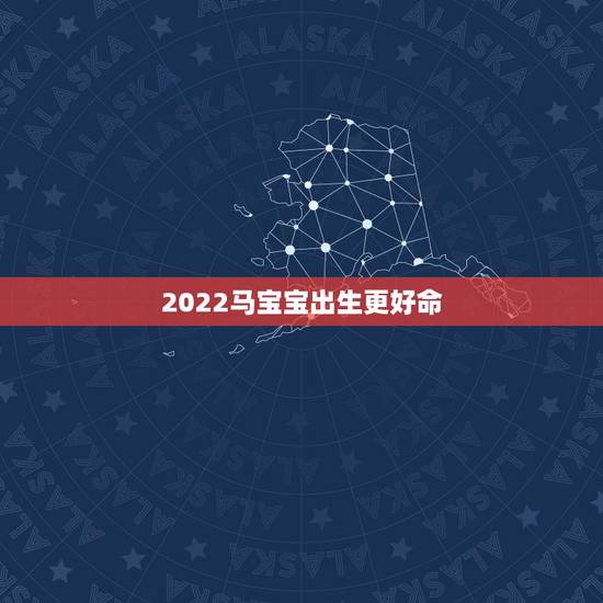 2022马宝宝出生更好命,2022年马女宝宝几月出生更好 2022马宝宝出生更好命,2022年马女宝宝几月出生更好