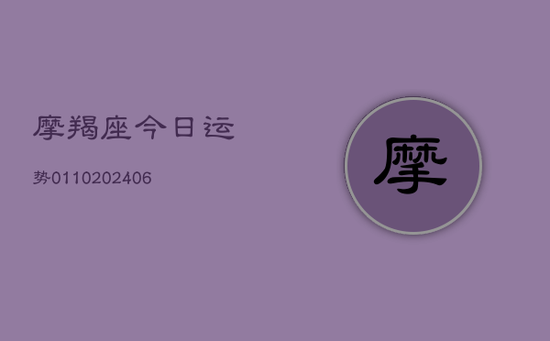 摩羯座今日运势0110(20240605)