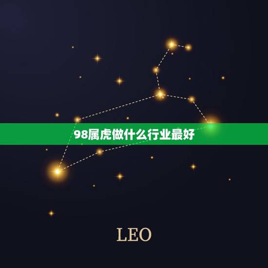 98属虎做什么行业最好,一九八六年属虎,要做什么生意才能挣钱? 98属虎做什么行业最好,一九八六年属虎,要做什么生意才能挣钱?