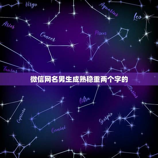 微信网名男生成熟稳重两个字的，男生成熟稳重的微信网名有什么？