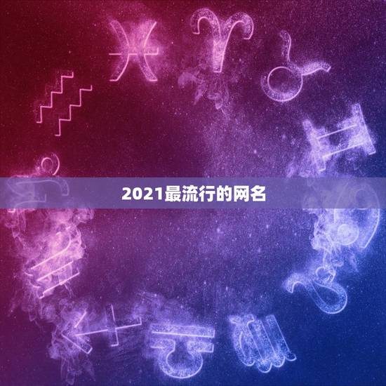 2021最流行的网名，2021年最流行网名男