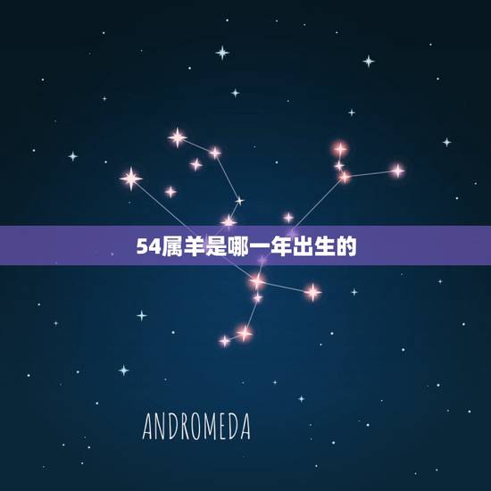 54属羊是哪一年出生的，属羊的，是二十几？是哪年出生的？