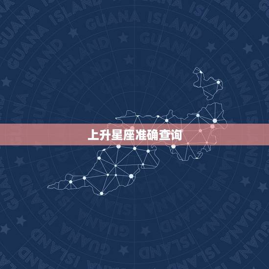 上升星座准确查询,如何查处女座的上升星座 上升星座准确查询,如何查处女座的上升星座