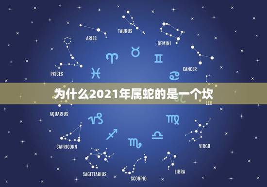 为什么2021年属蛇的是一个坎,属蛇在2021年以后十年大运 为什么2021年属蛇的是一个坎,属蛇在2021年以后十年大运