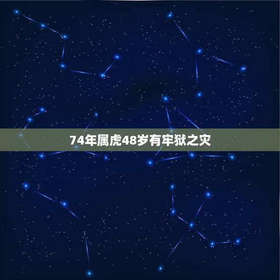 74年属虎48岁有牢狱之灾 74年属虎人2022年运程 74年属虎48岁有牢狱之灾 74年属虎人2022年运程
