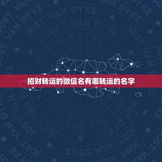 招财转运的微信名有哪转运的名字，取一个会转运的微信名