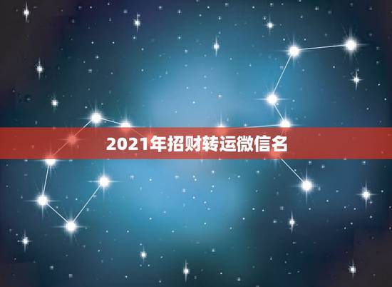 2021年招财转运微信名，招财的微信名字大全
