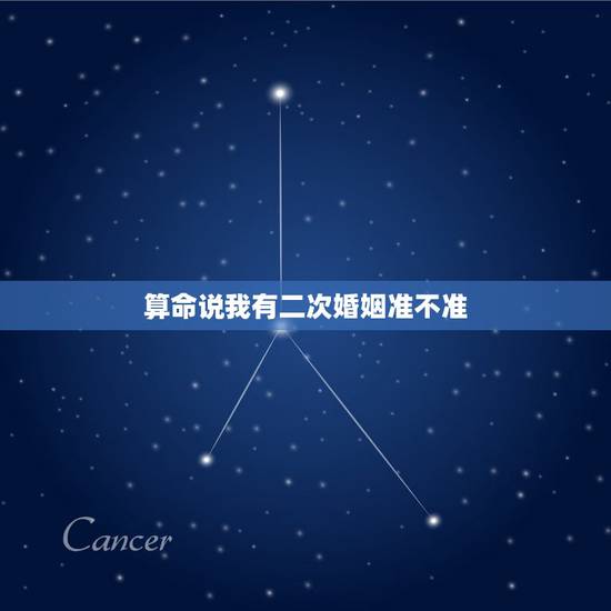 算命说我有二次婚姻准不准,算命的说我有两次婚姻,到底准不准,还说我二婚 算命说我有二次婚姻准不准,算命的说我有两次婚姻,到底准不准,还说我二婚