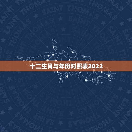 十二生肖与年份对照表2022，十二生肖顺序对应年份