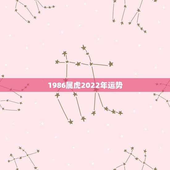 1986属虎2022年运势,2021年属虎1986年运势测算 1986属虎2022年运势,2021年属虎1986年运势测算