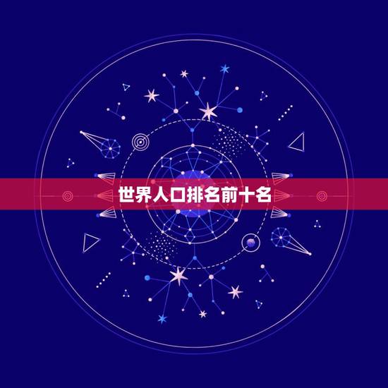 世界人口排名前十名,世界人口排名前十位是哪些国家? 世界人口排名前十名,世界人口排名前十位是哪些国家?