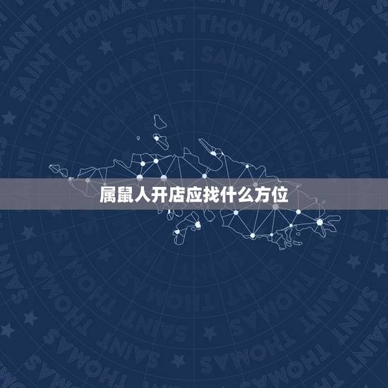 属鼠人开店应找什么方位,72年属鼠做生意面向哪个方向好? 属鼠人开店应找什么方位,72年属鼠做生意面向哪个方向好?
