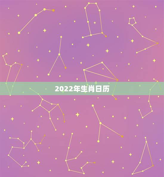 2022年生肖日历,2022年老黄历日历生肖 2022年生肖日历,2022年老黄历日历生肖